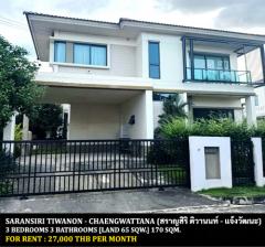 [ให้เช่า] FOR RENT SARANSIRI TIWANON - CHAENGWATTANA / 3 bedrooms 3 bathrooms / 65 Sqw. 170 Sqm. **27,000** CLOSE TO THE NINE CENTER TIWANON